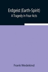 Erdgeist (Earth-Spirit) - A Tragedy In Four Acts