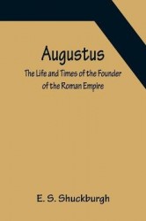 Augustus - The Life and Times of the Founder of the Roman Empire