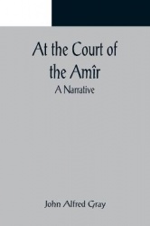 At the Court of the Amîr - A Narrative