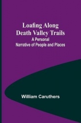 Loafing Along Death Valley Trails - A Personal Narrative of People and Places