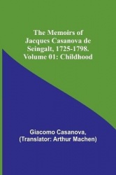The Memoirs of Jacques Casanova de Seingalt, 1725-1798. Volume 01 - Childhood