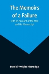 The Memoirs of a Failure - with an Account of the Man and His Manuscript