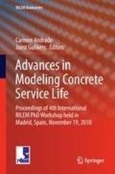 Advances in Modeling Concrete Service Life : Proceedings of 4th International RILEM PhD Workshop held in Madrid, Spain,