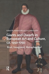 Giants and Dwarfs in European Art and Culture, ca. 1350-1750 - Real, Imagined, Metaphorical