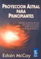 Proyeccion Astral Para Principiantes: Aprenda las Distintas Tecnicas Para Lograr una Amplia Toma de Conciencia de Que Hay Otros 