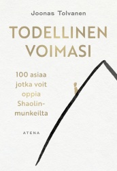 Todellinen voimasi : 100 asiaa, jotka voit oppia Shaolin-munkeilta