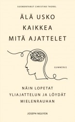 Älä usko kaikkea mitä ajattelet : näin lopetat yliajattelun ja löydät mielenrauhan