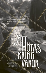 Att mötas kring varor. Plats och praktiker i handelsmöten i Finland 1850-1950