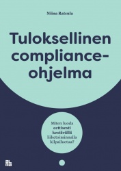 Tuloksellinen compliance-ohjelma : miten luoda eettisesti kestävällä liiketoiminnalla kilpailuetua?