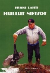 Hullut metsot - tutkittua tietoa erä- ja kalamiehiä askarruttavista kysymyksistä, ilmiöistä ja uskomuksista