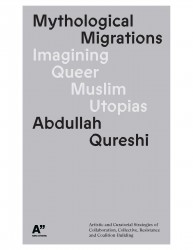 Mythological migrations: Imagining queer muslim utopias : artistic and curatorial strategies of collaboration, collective resist