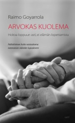 Arvokas kuolema : Hoitoa loppuun asti, ei elämän lopettamista : Palliatiivinen hoito vastauksena eutanasian väärään lupaukseen