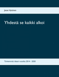 Yhdestä se kaikki alkoi : tärkeimmät ideani vuosilta 2014-2020