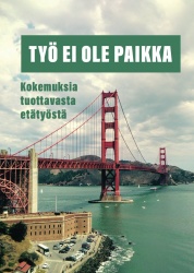 Työ ei ole paikka : kokemuksia tuottavasta etätyöstä