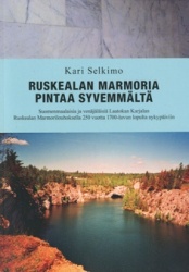 Ruskealan marmoria pintaa syvemmältä : suomenmaalaisia ja venäjäläisiä Laatokan Karjalan Ruskealan marmorilouhoksella 250 vuotta
