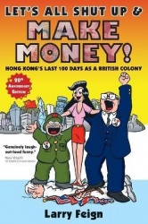 Let's All Shut up and Make Money - Hong Kong's Last 100 Days as a British Colony