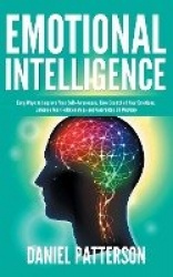 Emotional Intelligence - One Book Packed with Easy Ways to Improve Your Self-Awareness, Take Control of Your Emotions, Enhance Y