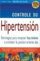 Controle Su Hipertension: Estrategias Para Empezar Hoy Mismo a Combatir La Presion Arterial Alta