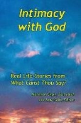 Intimacy with God - Real Life Stories from What Canst Thou Say