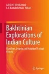 Bakhtinian Explorations of Indian Culture : Pluralism, Dogma and Dialogue Through History