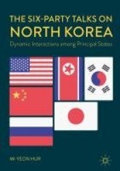The Six-Party Talks on North Korea : Dynamic Interactions among Principal States