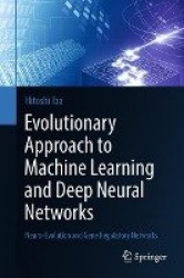 Evolutionary Approach to Machine Learning and Deep Neural Networks - Neuro-Evolution and Gene Regulatory Networks