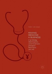 Making Medicine a Business : X-ray Technology, Global Competition, and the Transformation of the Japanese Medical System,
