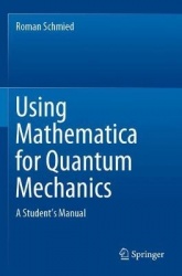 Using Mathematica for Quantum Mechanics : A Student’s Manual