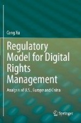 Regulatory Model for Digital Rights Management : Analysis of U.S., Europe and China