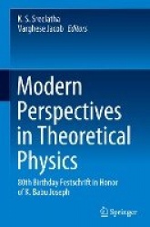Modern Perspectives in Theoretical Physics : 80th Birthday Festschrift in Honor of K. Babu Joseph