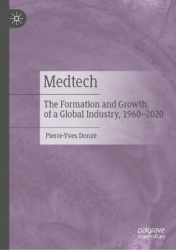 Medtech : The Formation and Growth of a Global Industry, 1960–2020