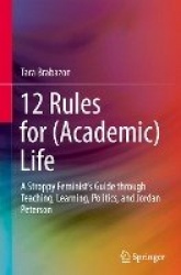 12 Rules for (Academic) Life : A Stroppy Feminist’s Guide through Teaching, Learning, Politics, and Jordan Peterson