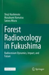Forest Radioecology in Fukushima - Radiocesium Dynamics, Impact, and Future