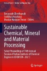 Sustainable Chemical, Mineral and Material Processing - Select proceedings of 74th Annual Session of Indian Institute of Chemica