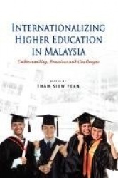 Internationalizing Higher Education in Malaysia - Understanding, Practices and Challenges