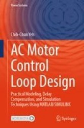 AC Motor Control Loop Design - Practical Modeling, Delay Compensation, and Simulation Techniques Using MATLAB/SIMULINK