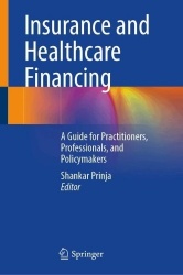 Healthcare Financing and Insurance : A Guide for Practitioners, Professionals, and Policymakers