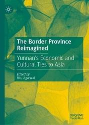 The Border Province Reimagined : Yunnan’s Economic and Cultural Ties to Asia