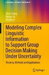Modeling Complex Linguistic Information to Support Group Decision Making Under Uncertainty : Theories, Methods and