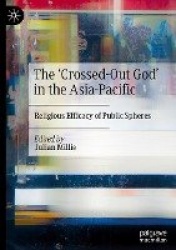 The ‘Crossed-Out God’ in the Asia-Pacific - Religious Efficacy of Public Spheres