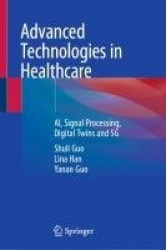Advanced Technologies in Healthcare : AI, Signal Processing, Digital Twins and 5G