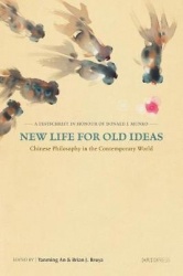 New Life for Old Ideas - Chinese Philosophy in the Contemporary World: a Festschrift in Honour of Donald J. Munro