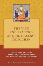 The View and Practice of Quintessence Dzogchen - Three Rare Texts on Nyingthig Dzogchen from Dza Patrul's Collected Works