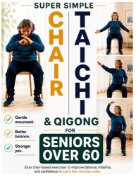 Super Simple Chair Tai Chi & Qigong for Seniors Over 60 - Feel Steadier, Move More Freely, and Stay Independent with Simple Chai
