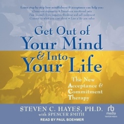 Get Out of Your Mind & Into Your Life - The New Acceptance & Commitment Therapy