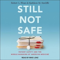Still Not Safe - Patient Safety and the Middle-Managing of American Medicine