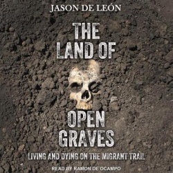 The Land of Open Graves - Living and Dying on the Migrant Trail