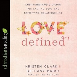 Love Defined - Embracing God's Vision for Lasting Love and Satisfying Relationships