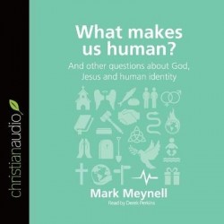 What Makes Us Human? - And Other Questions about God, Jesus and Human Identity