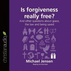 Is Forgiveness Really Free? - And Other Questions about Grace, the Law and Being Saved